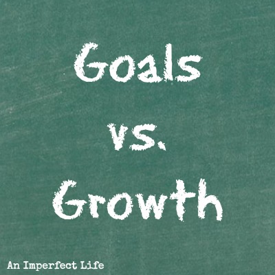 Growth Versus Goals {Part 2}