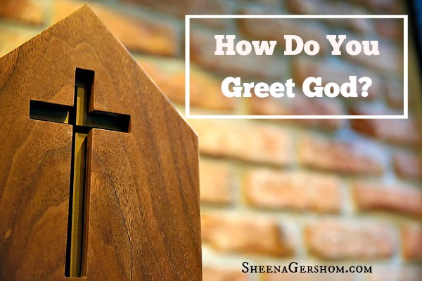How do you greet God?