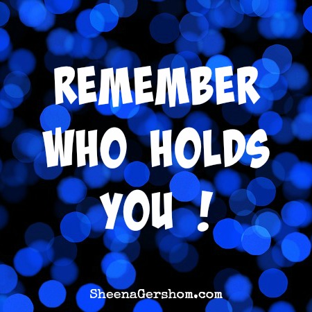 Remember Who Holds You!